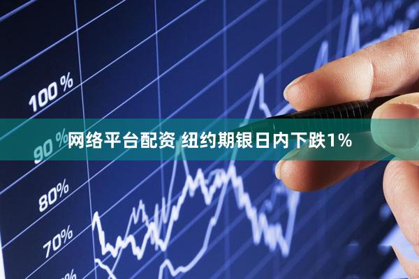 网络平台配资 纽约期银日内下跌1%