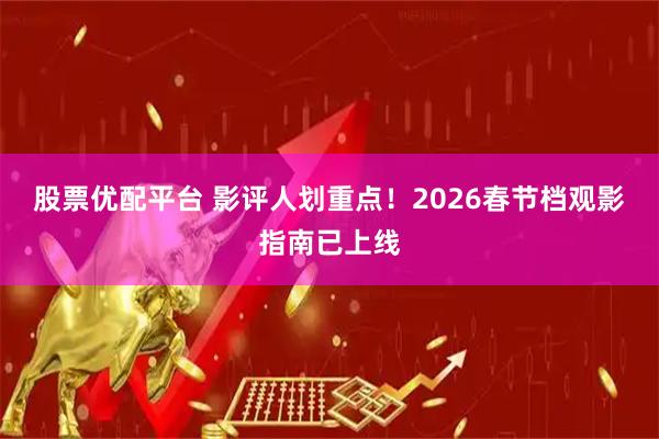 股票优配平台 影评人划重点！2026春节档观影指南已上线