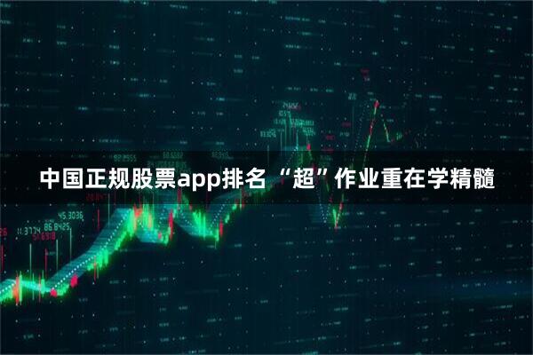 中国正规股票app排名 “超”作业重在学精髓